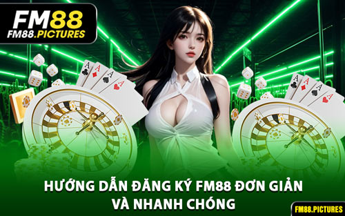 Hướng Dẫn Đăng Ký FM88 Đơn Giản Và Nhanh Chóng