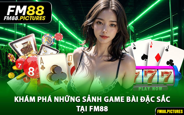 Khám Phá Những Sảnh Game Bài Đặc Sắc Tại FM88