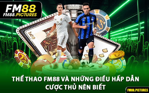 Thể Thao FM88 Và Những Điều Hấp Dẫn Cược Thủ Nên Biết