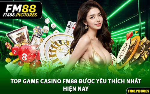 Top Game Casino FM88 Được Yêu Thích Nhất Hiện Nay