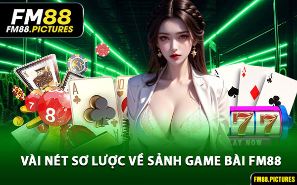 Vài Nét Sơ Lược Về Sảnh Game Bài FM88